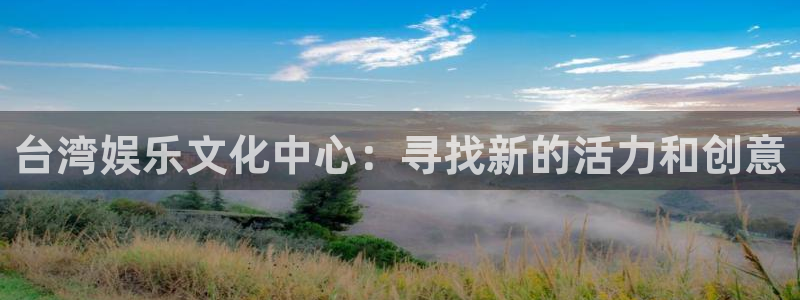太阳成集团tyc9728：台湾娱乐文化中心：寻找新的活力和创意